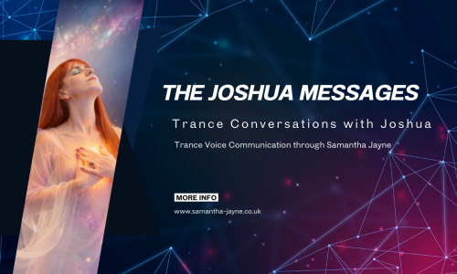 TRANSCRIPT OF TRANCE VOICE COMMUNICATION WITH JOSHUA THROUGH TRANCE VOICE MEDIUM SAMANTHA JAYNE
